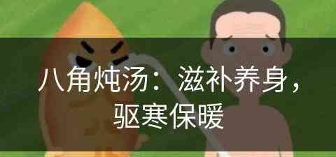 八角炖汤：滋补养身，驱寒保暖(八角炖汤的作用)